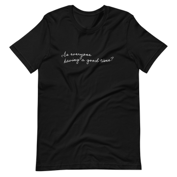 Is everyone having a good time? - Short-Sleeve Unisex T-Shirt
